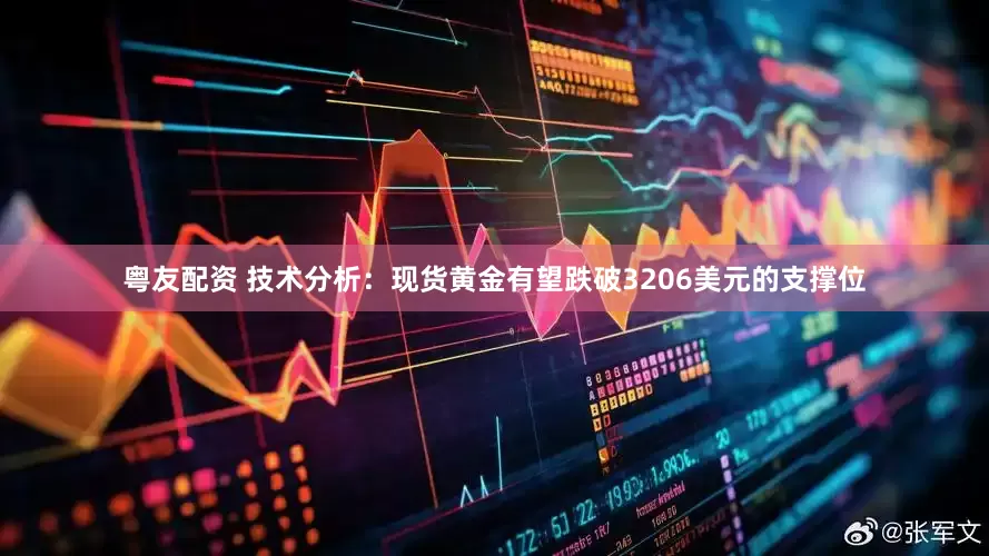 粤友配资 技术分析：现货黄金有望跌破3206美元的支撑位