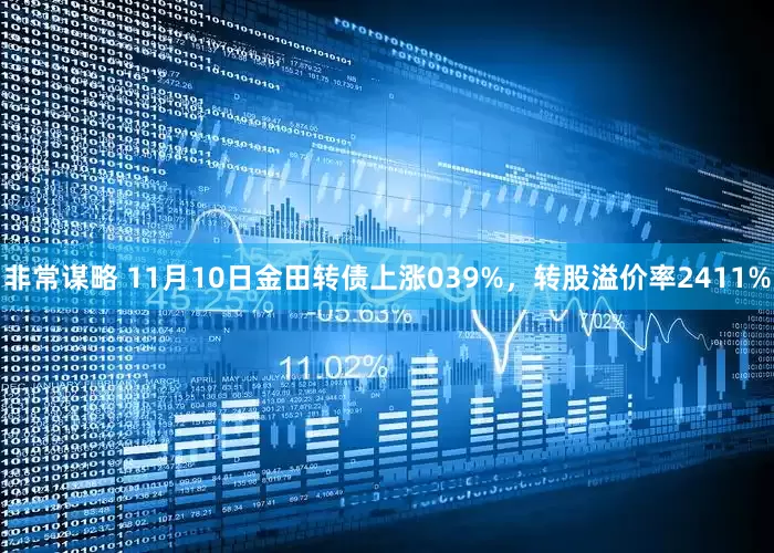 非常谋略 11月10日金田转债上涨039%，转股溢价率2411%